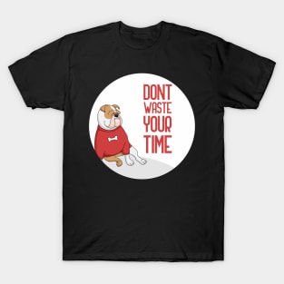 Dont Waste Your Time, dog lover quote T-Shirt